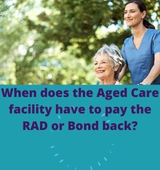 When does the Aged Care facility have to pay the RAD or Bond back