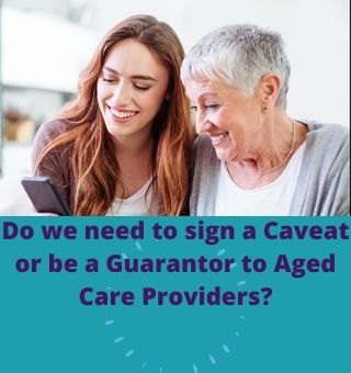 Do we need to sign a Caveat or be a Guarantor to Aged Care Providers?